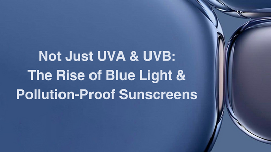 Not Just UVA & UVB: The Rise of Blue Light & Pollution-Proof Sunscreens